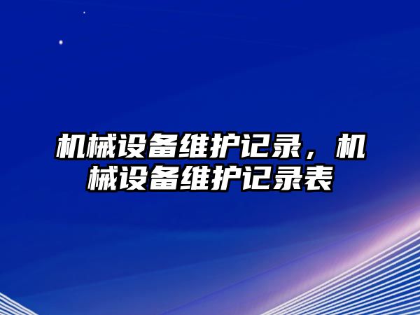 機械設備維護記錄，機械設備維護記錄表