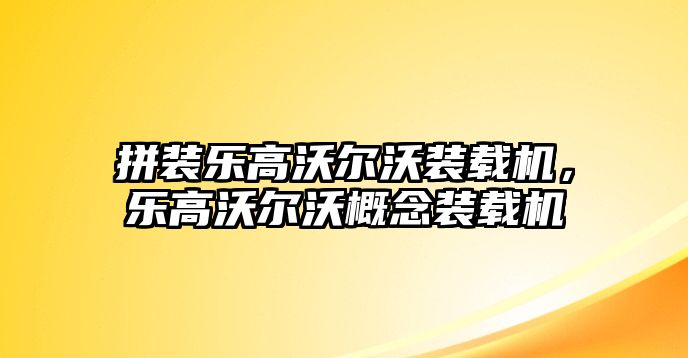 拼裝樂高沃爾沃裝載機，樂高沃爾沃概念裝載機