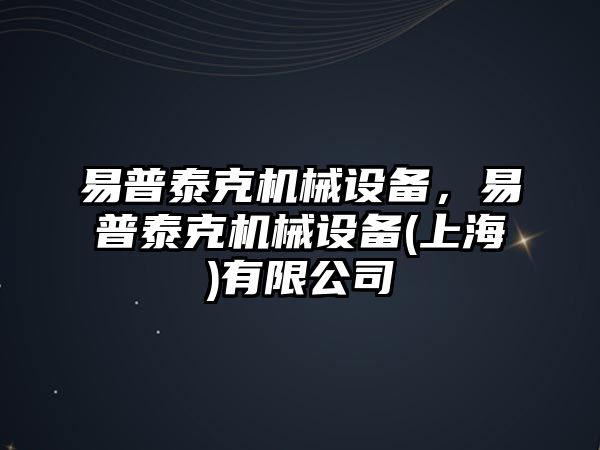 易普泰克機(jī)械設(shè)備，易普泰克機(jī)械設(shè)備(上海)有限公司