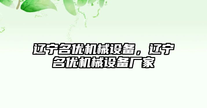 遼寧名優(yōu)機械設備，遼寧名優(yōu)機械設備廠家