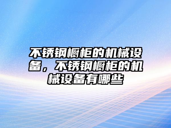 不銹鋼櫥柜的機械設備，不銹鋼櫥柜的機械設備有哪些