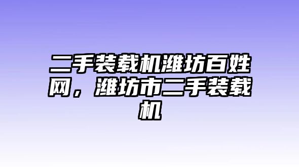 二手裝載機濰坊百姓網，濰坊市二手裝載機