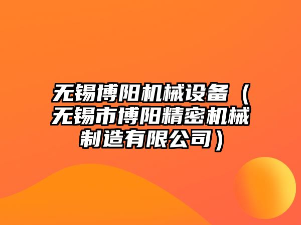 無錫博陽機械設備（無錫市博陽精密機械制造有限公司）