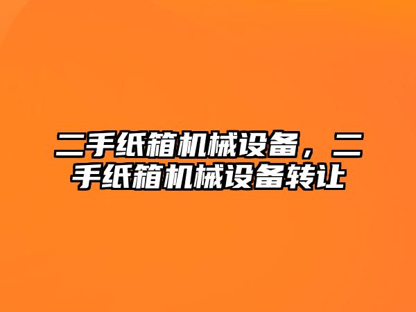 二手紙箱機械設備，二手紙箱機械設備轉讓