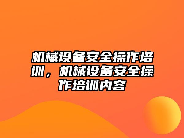 機械設(shè)備安全操作培訓，機械設(shè)備安全操作培訓內(nèi)容