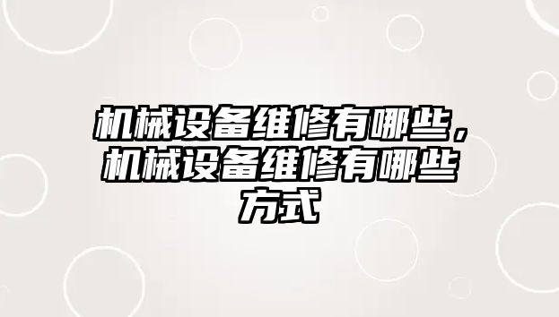 機械設備維修有哪些，機械設備維修有哪些方式