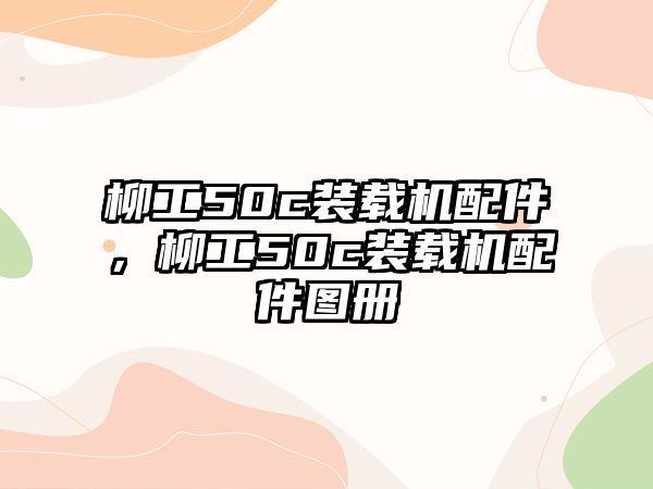 柳工50c裝載機配件，柳工50c裝載機配件圖冊