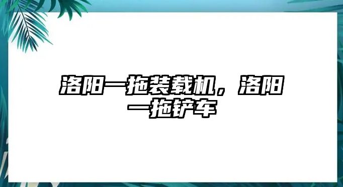 洛陽一拖裝載機(jī)，洛陽一拖鏟車