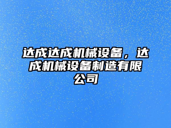 達(dá)成達(dá)成機(jī)械設(shè)備，達(dá)成機(jī)械設(shè)備制造有限公司