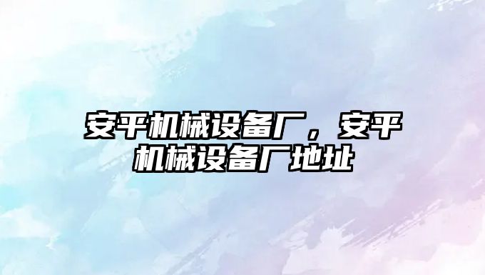 安平機械設備廠，安平機械設備廠地址