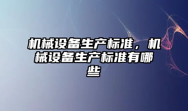 機械設備生產標準，機械設備生產標準有哪些