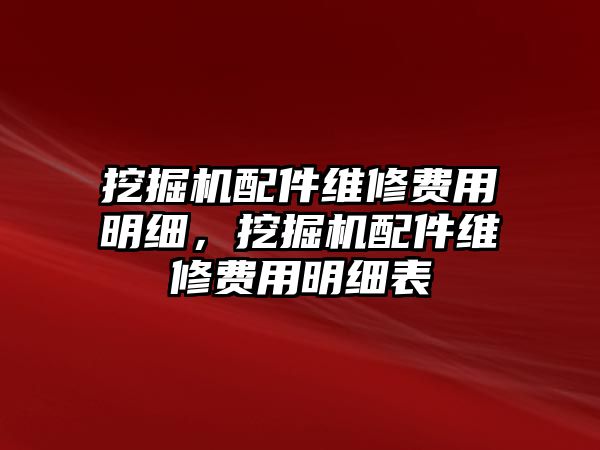 挖掘機配件維修費用明細，挖掘機配件維修費用明細表