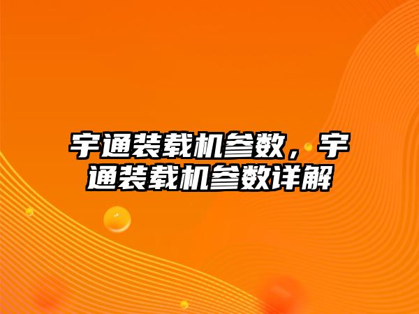 宇通裝載機參數，宇通裝載機參數詳解