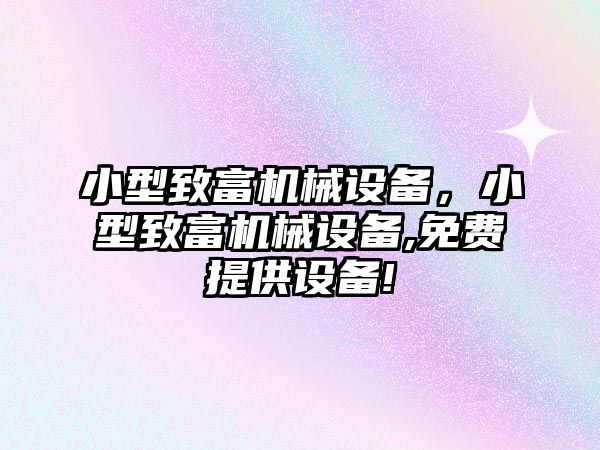 小型致富機械設備，小型致富機械設備,免費提供設備!