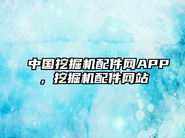 中國挖掘機配件網APP，挖掘機配件網站