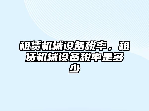 租賃機械設備稅率，租賃機械設備稅率是多少