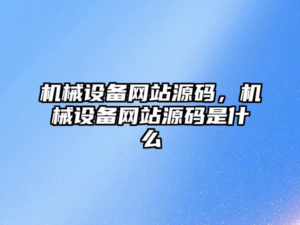 機械設備網站源碼，機械設備網站源碼是什么