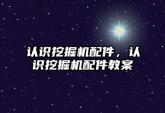 認識挖掘機配件，認識挖掘機配件教案