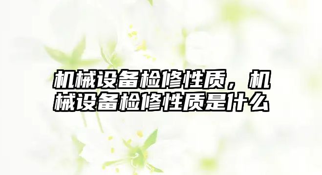 機械設備檢修性質，機械設備檢修性質是什么