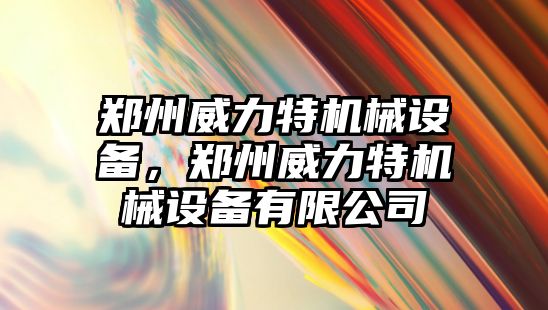 鄭州威力特機械設備，鄭州威力特機械設備有限公司