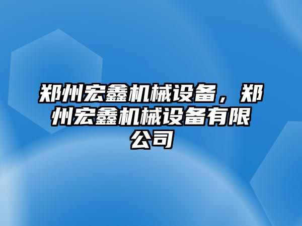 鄭州宏鑫機械設備，鄭州宏鑫機械設備有限公司