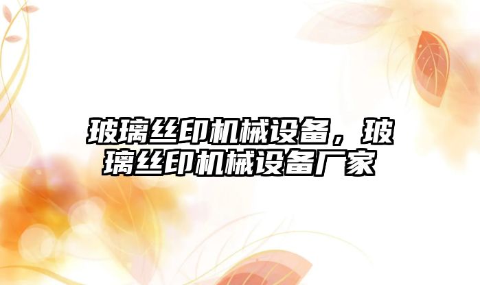 玻璃絲印機械設備，玻璃絲印機械設備廠家