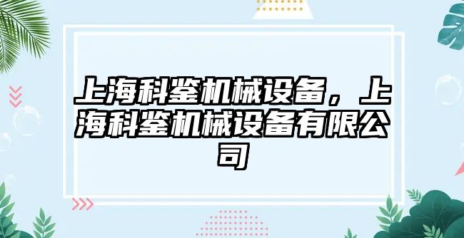 上海科鑒機械設(shè)備，上海科鑒機械設(shè)備有限公司