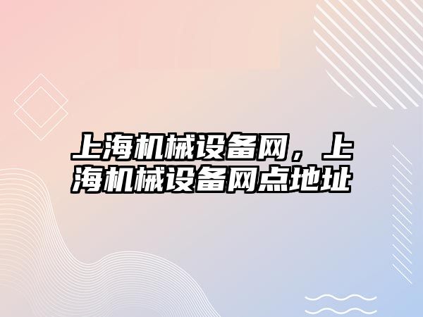 上海機械設備網(wǎng)，上海機械設備網(wǎng)點地址