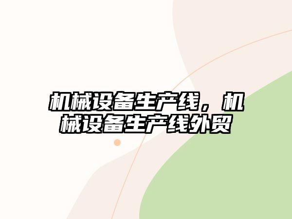 機械設備生產(chǎn)線，機械設備生產(chǎn)線外貿(mào)