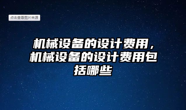 機械設(shè)備的設(shè)計費用，機械設(shè)備的設(shè)計費用包括哪些