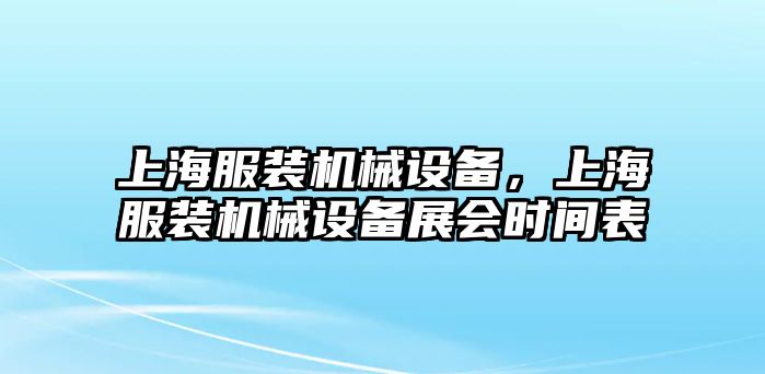 上海服裝機(jī)械設(shè)備，上海服裝機(jī)械設(shè)備展會時間表