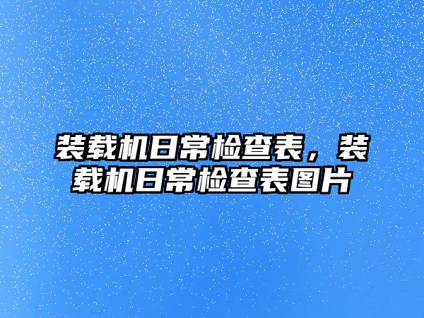 裝載機日常檢查表，裝載機日常檢查表圖片