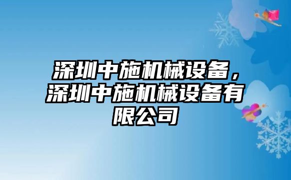 深圳中施機(jī)械設(shè)備，深圳中施機(jī)械設(shè)備有限公司