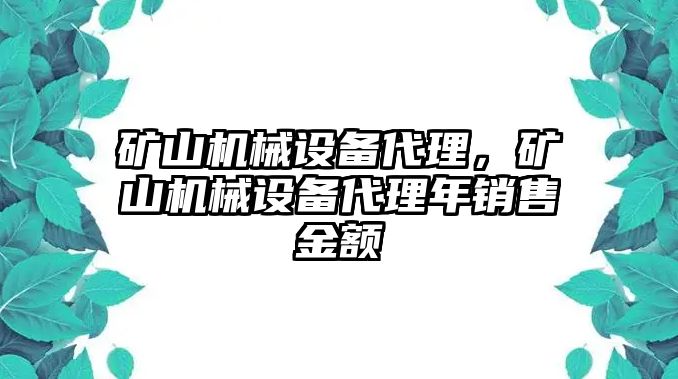 礦山機械設(shè)備代理，礦山機械設(shè)備代理年銷售金額