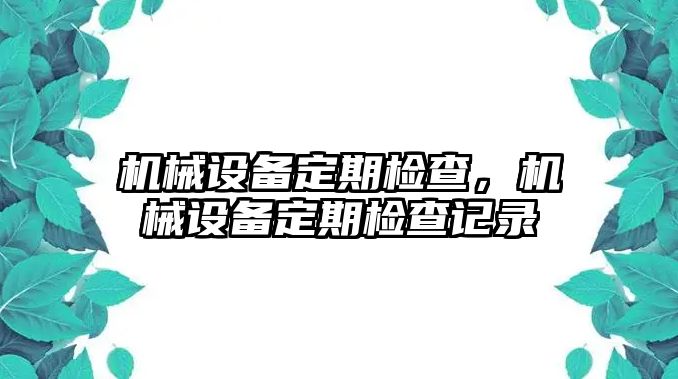 機(jī)械設(shè)備定期檢查，機(jī)械設(shè)備定期檢查記錄