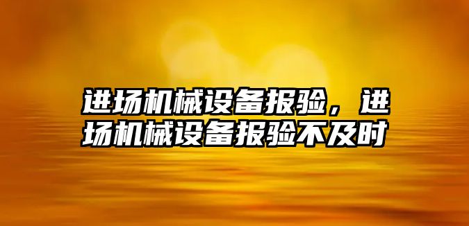 進場機械設備報驗，進場機械設備報驗不及時