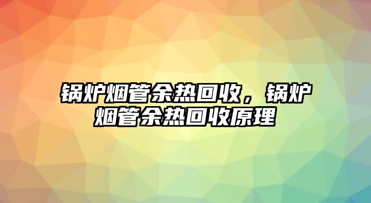 鍋爐煙管余熱回收，鍋爐煙管余熱回收原理