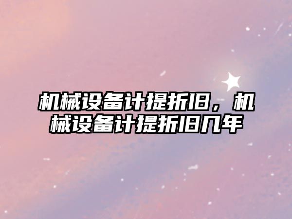 機械設備計提折舊，機械設備計提折舊幾年