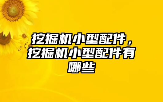 挖掘機小型配件，挖掘機小型配件有哪些