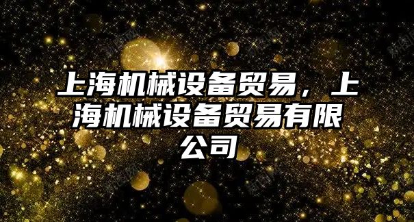 上海機械設備貿易，上海機械設備貿易有限公司