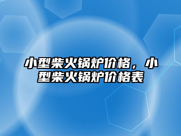 小型柴火鍋爐價格，小型柴火鍋爐價格表