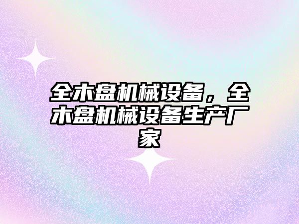 全木盤機械設備，全木盤機械設備生產廠家