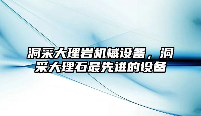 洞采大理巖機械設備，洞采大理石最先進的設備