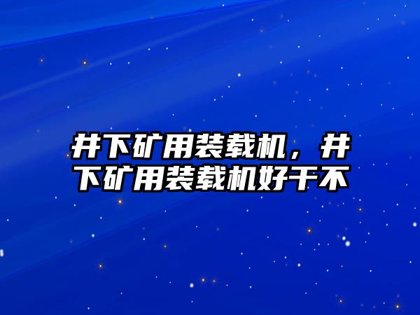 井下礦用裝載機，井下礦用裝載機好干不