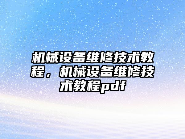 機械設備維修技術教程，機械設備維修技術教程pdf