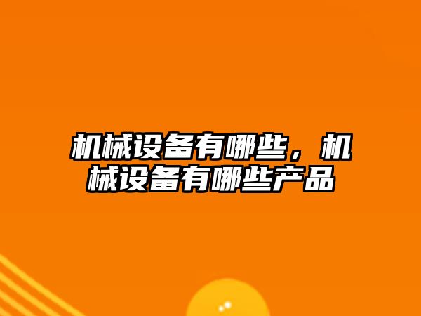 機械設備有哪些，機械設備有哪些產品