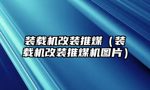 裝載機(jī)改裝推煤（裝載機(jī)改裝推煤機(jī)圖片）