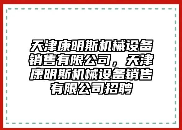 天津康明斯機械設備銷售有限公司，天津康明斯機械設備銷售有限公司招聘