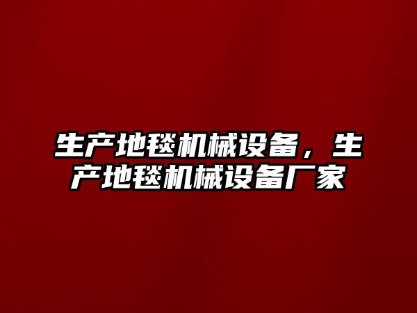 生產(chǎn)地毯機(jī)械設(shè)備，生產(chǎn)地毯機(jī)械設(shè)備廠家