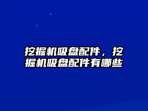 挖掘機吸盤配件，挖掘機吸盤配件有哪些